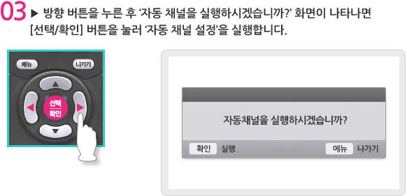 오른쪽 방향 버튼을 누른 후 ‘자동 채널을 실행하시겠습니까?’ 화면이 나타나면 [선택/확인] 버튼을 눌러 ‘자동 채널 설정’을 실행합니다.